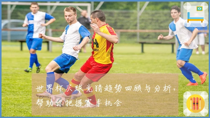 世界杯买球竞猜趋势回顾与分析，帮助你把握赛季机会